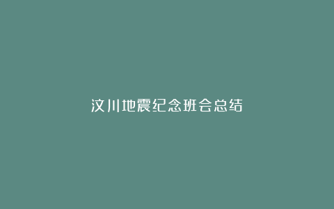 汶川地震纪念班会总结