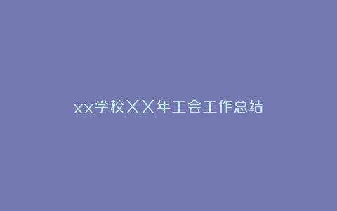 xx学校XX年工会工作总结