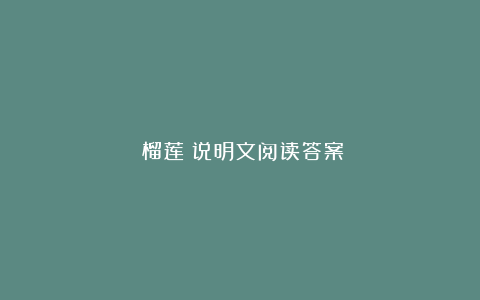 《榴莲》说明文阅读答案