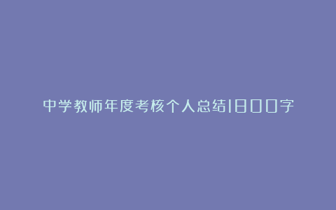 中学教师年度考核个人总结1800字