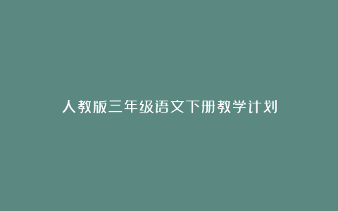 人教版三年级语文下册教学计划