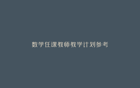 数学任课教师教学计划参考