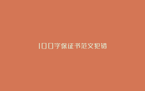 100字保证书范文犯错