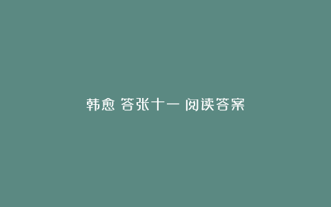 韩愈《答张十一》阅读答案