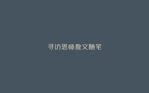 寻访恩师散文随笔