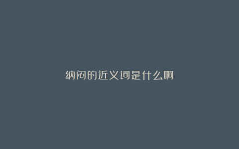 纳闷的近义词是什么啊