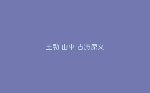 王勃《山中》古诗原文