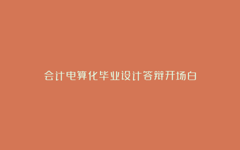 会计电算化毕业设计答辩开场白