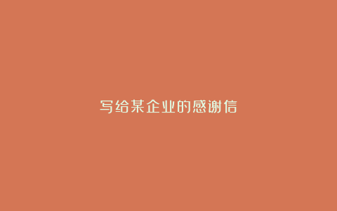 写给某企业的感谢信