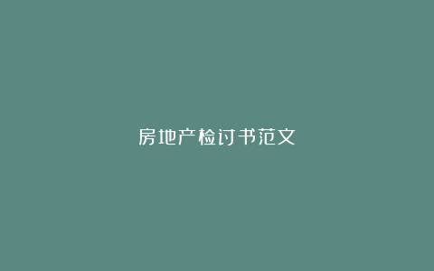 房地产检讨书范文