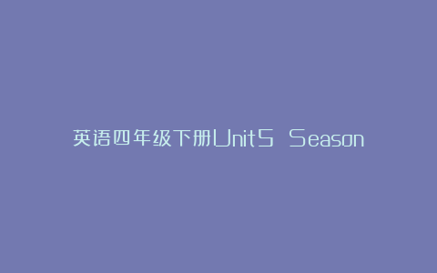 英语四年级下册Unit5 Seasons评课稿