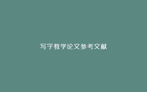 写字教学论文参考文献