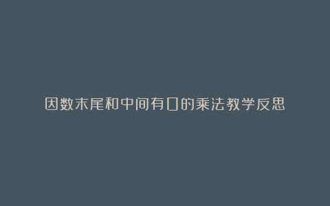 因数末尾和中间有0的乘法教学反思