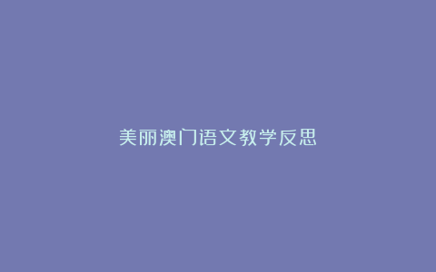 美丽澳门语文教学反思