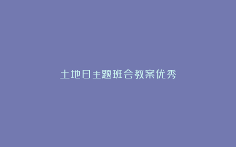 土地日主题班会教案优秀