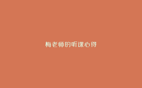 梅老师的听课心得