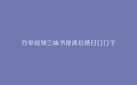 百草园到三味书屋读后感800字