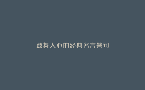 鼓舞人心的经典名言警句