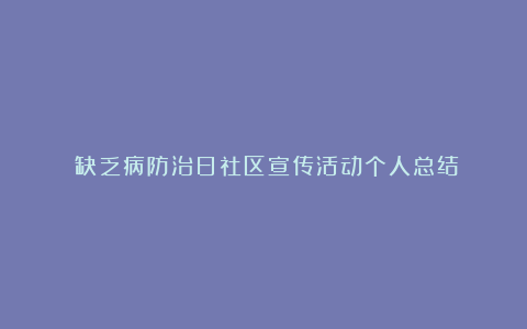 碘缺乏病防治日社区宣传活动个人总结