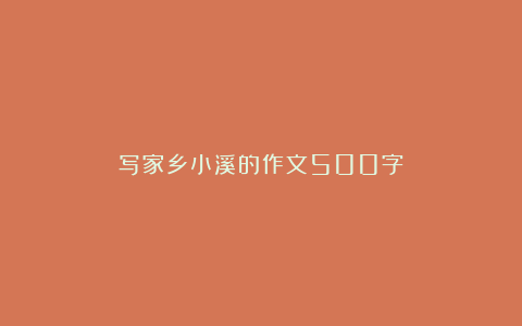 写家乡小溪的作文500字