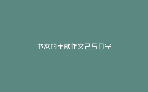 书本的奉献作文250字