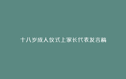 十八岁成人仪式上家长代表发言稿