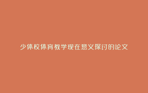 少体校体育教学现在意义探讨的论文