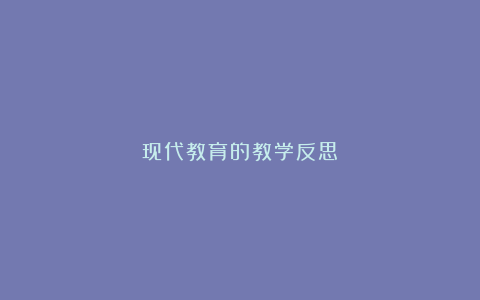 现代教育的教学反思