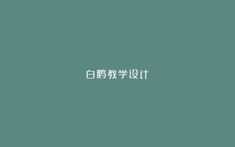 白鹅教学设计