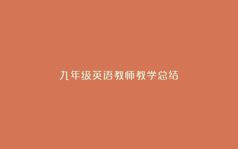 九年级英语教师教学总结