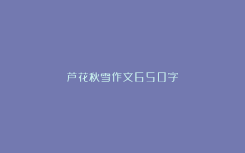 芦花秋雪作文650字