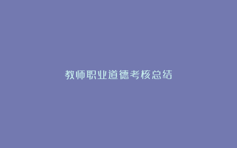 教师职业道德考核总结