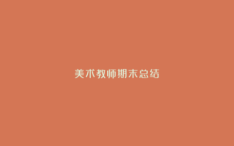 美术教师期末总结