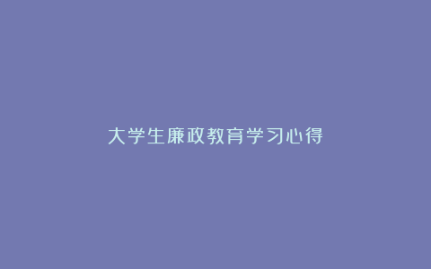 大学生廉政教育学习心得