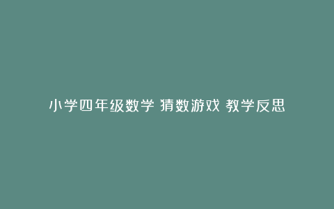 小学四年级数学《猜数游戏》教学反思