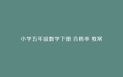 小学五年级数学下册《合格率》教案