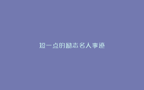 短一点的励志名人事迹