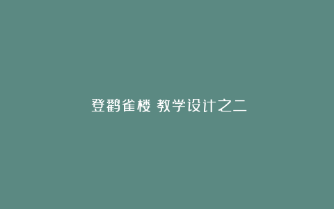 《登鹳雀楼》教学设计之二