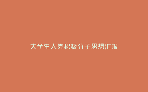 大学生入党积极分子思想汇报