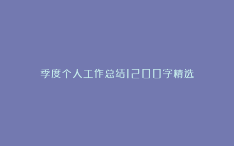 季度个人工作总结1200字精选