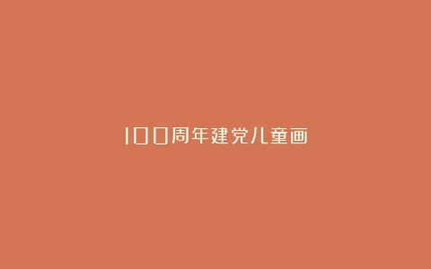 100周年建党儿童画