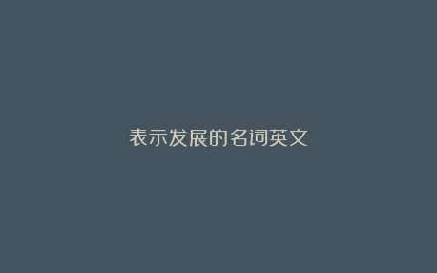 表示发展的名词英文