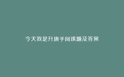 今天我是升旗手阅读题及答案