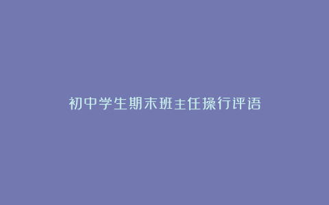 初中学生期末班主任操行评语