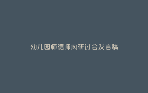 幼儿园师德师风研讨会发言稿