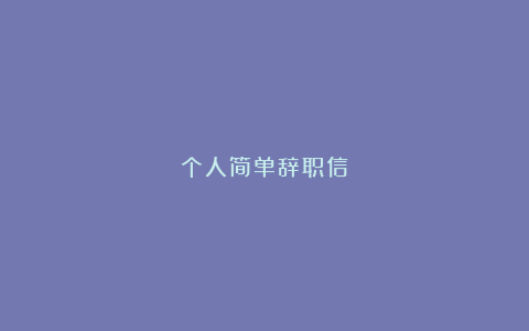 个人简单辞职信