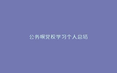 公务员党校学习个人总结