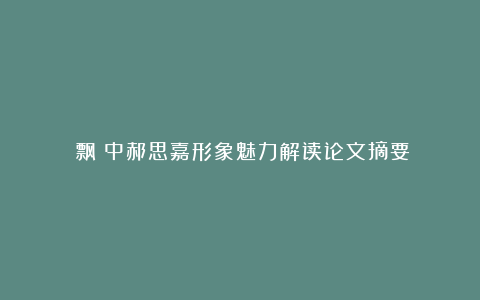 《飘》中郝思嘉形象魅力解读论文摘要