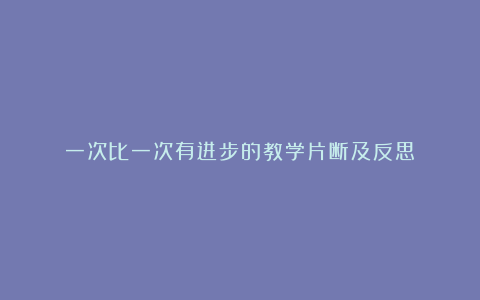 一次比一次有进步的教学片断及反思