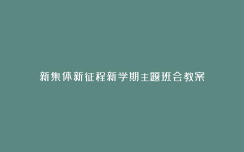 新集体新征程新学期主题班会教案